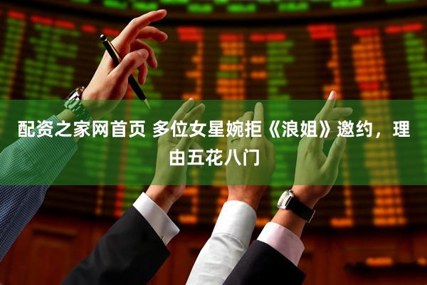 配资之家网首页 多位女星婉拒《浪姐》邀约，理由五花八门